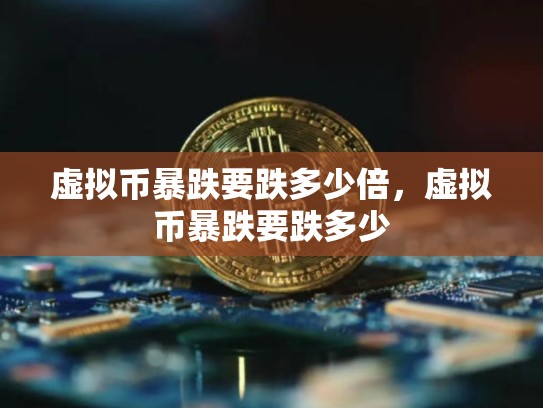 虚拟币暴跌要跌多少倍，虚拟币暴跌要跌多少
