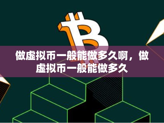 做虚拟币一般能做多久啊，做虚拟币一般能做多久-第1张图片-币数通