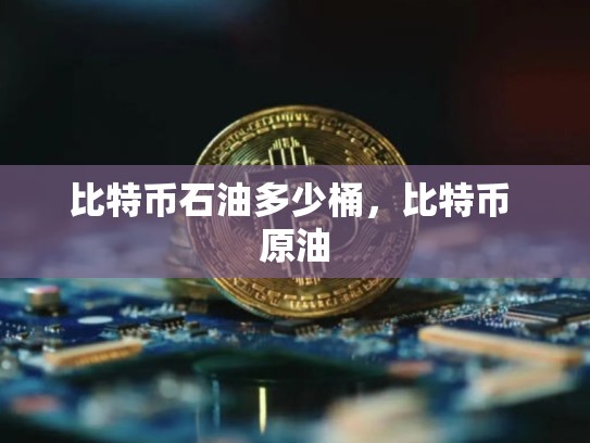 比特币石油多少桶，比特币 原油