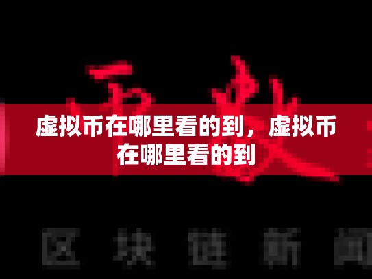 虚拟币在哪里看的到，虚拟币在哪里看的到