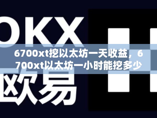 6700xt挖以太坊一天收益，6700xt以太坊一小时能挖多少