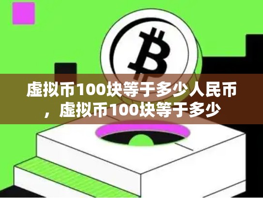 虚拟币100块等于多少人民币，虚拟币100块等于多少
