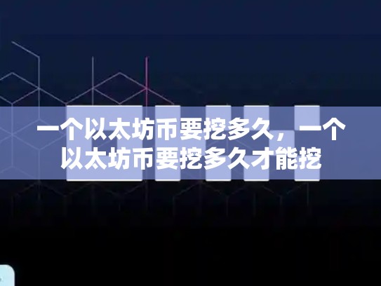 一个以太坊币要挖多久，一个以太坊币要挖多久才能挖