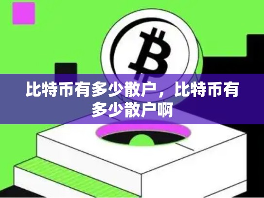 比特币有多少散户，比特币有多少散户啊-第1张图片-币数通