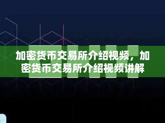 加密货币交易所介绍视频，加密货币交易所介绍视频讲解
