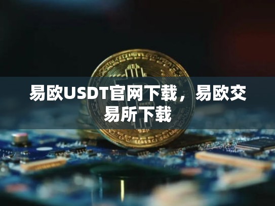 易欧USDT官网下载，易欧交易所下载