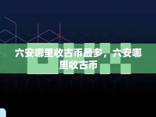 六安哪里收古币最多，六安哪里收古币