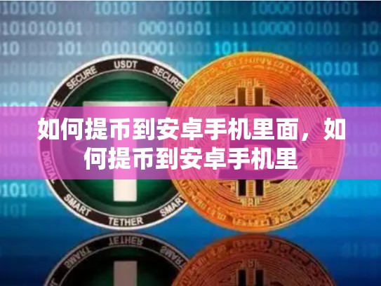 如何提币到安卓手机里面，如何提币到安卓手机里