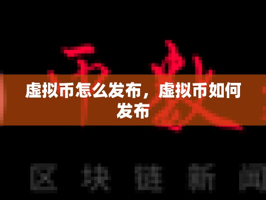 虚拟币怎么发布，虚拟币如何发布