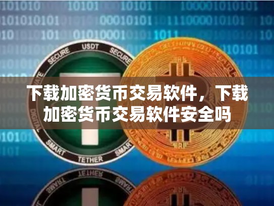 下载加密货币交易软件，下载加密货币交易软件安全吗