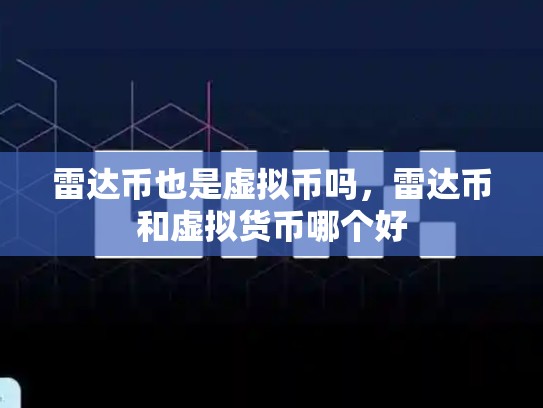 雷达币也是虚拟币吗，雷达币和虚拟货币哪个好
