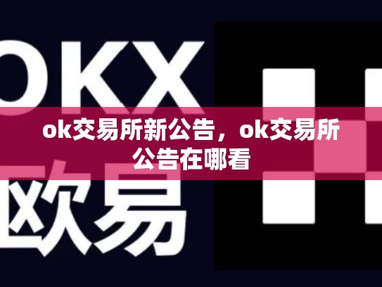 ok交易所新公告，ok交易所公告在哪看
