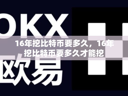 16年挖比特币要多久，16年挖比特币要多久才能挖