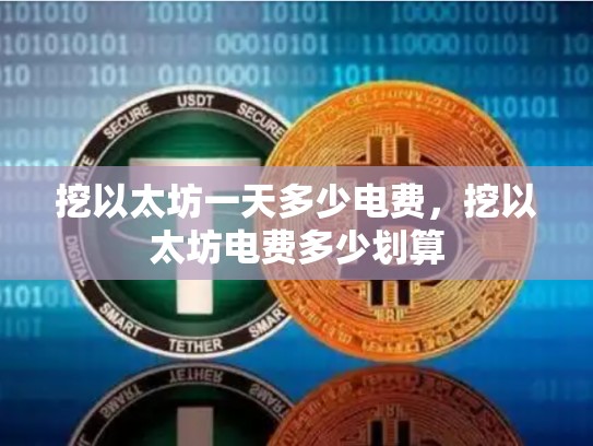 挖以太坊一天多少电费，挖以太坊电费多少划算