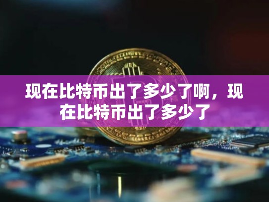 现在比特币出了多少了啊，现在比特币出了多少了