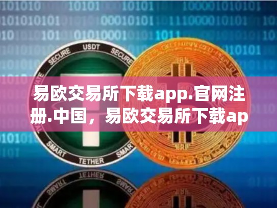 易欧交易所下载app.官网注册.中国，易欧交易所下载app