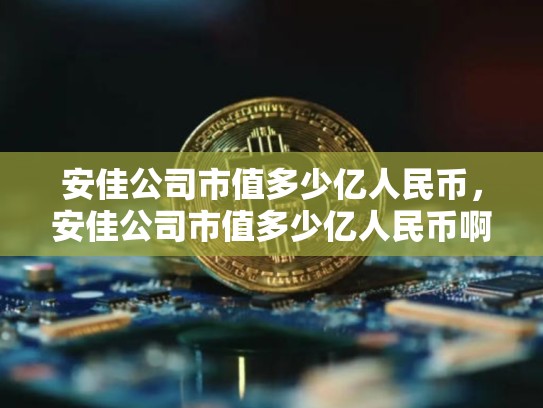 安佳公司市值多少亿人民币，安佳公司市值多少亿人民币啊