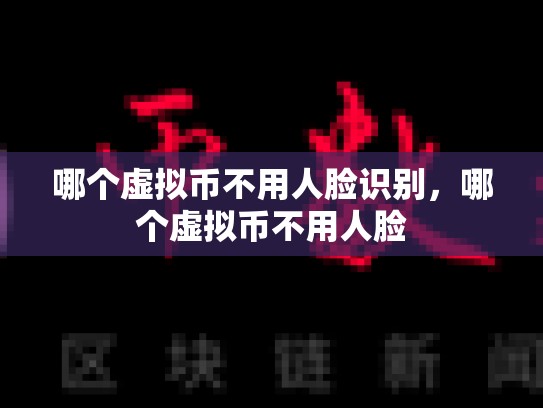 哪个虚拟币不用人脸识别，哪个虚拟币不用人脸