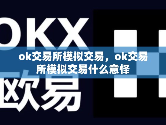 ok交易所模拟交易，ok交易所模拟交易什么意怿