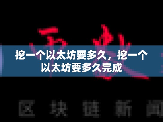 挖一个以太坊要多久，挖一个以太坊要多久完成