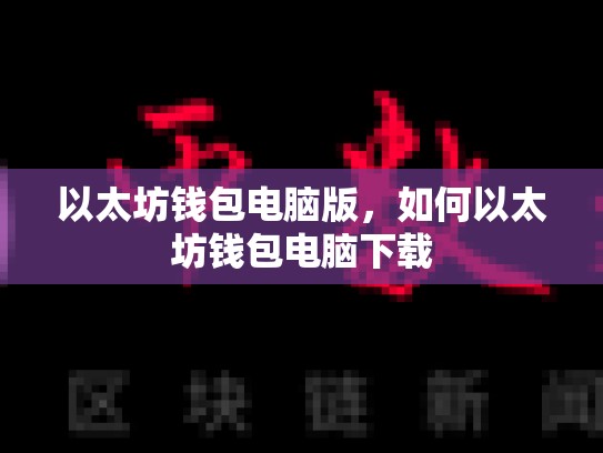 以太坊钱包电脑版，如何以太坊钱包电脑下载