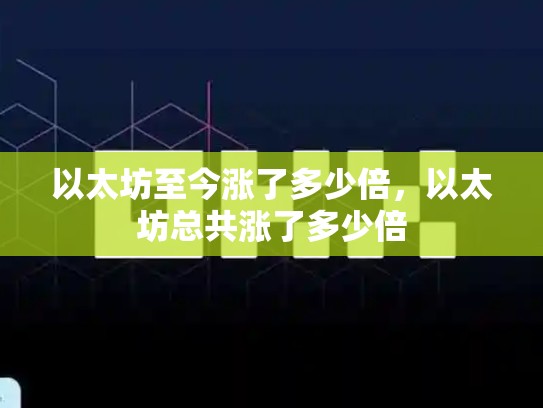 以太坊至今涨了多少倍，以太坊总共涨了多少倍