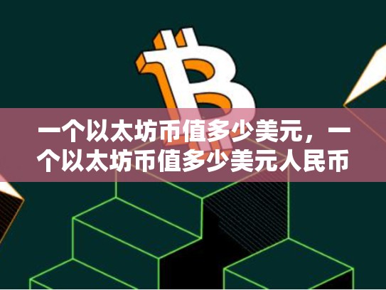 一个以太坊币值多少美元，一个以太坊币值多少美元人民币