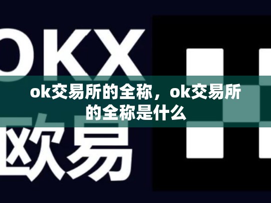 ok交易所的全称，ok交易所的全称是什么-第1张图片-币数通