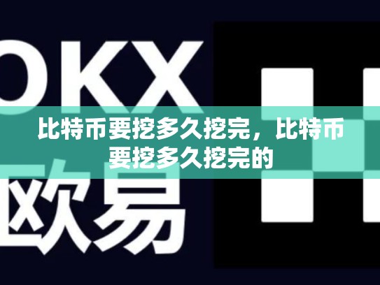比特币要挖多久挖完，比特币要挖多久挖完的-第1张图片-币数通