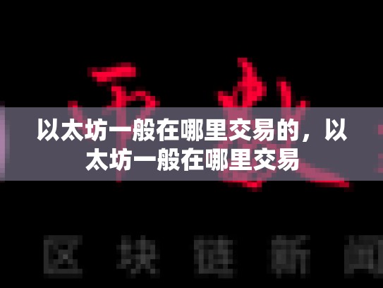 以太坊一般在哪里交易的，以太坊一般在哪里交易