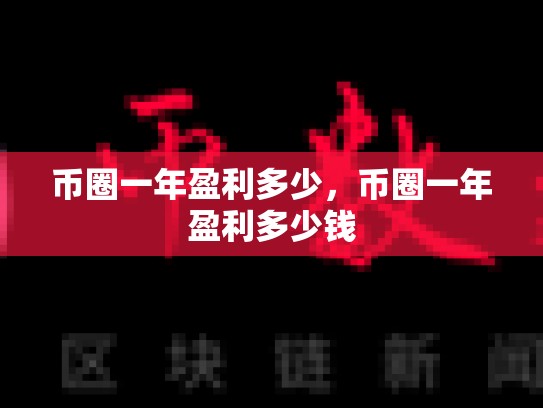 币圈一年盈利多少，币圈一年盈利多少钱