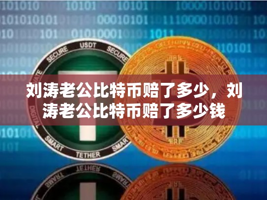 刘涛老公比特币赔了多少，刘涛老公比特币赔了多少钱-第1张图片-币数通