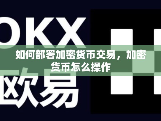 如何部署加密货币交易，加密货币怎么操作