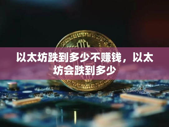 以太坊跌到多少不赚钱，以太坊会跌到多少