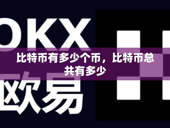 比特币有多少个币，比特币总共有多少