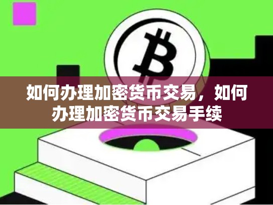 如何办理加密货币交易，如何办理加密货币交易手续-第1张图片-币数通