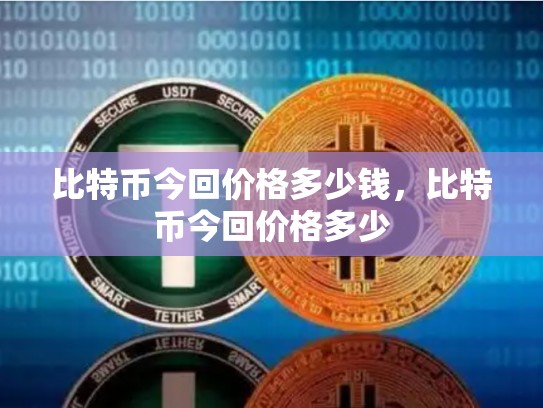 比特币今回价格多少钱，比特币今回价格多少
