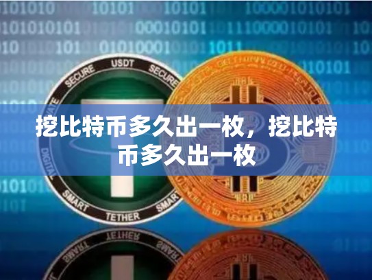 挖比特币多久出一枚，挖比特币多久出一枚