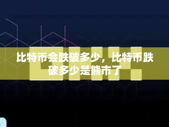 比特币会跌破多少，比特币跌破多少是熊市了-第1张图片-币数通