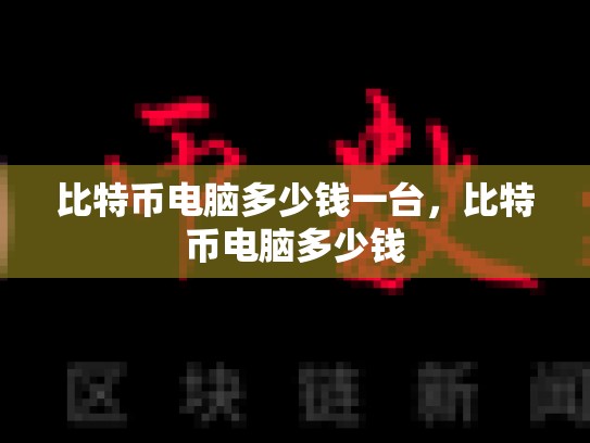 比特币电脑多少钱一台，比特币电脑多少钱
