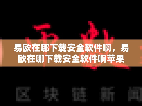 易欧在哪下载安全软件啊，易欧在哪下载安全软件啊苹果