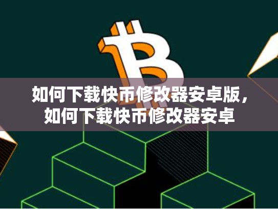 如何下载快币修改器安卓版，如何下载快币修改器安卓