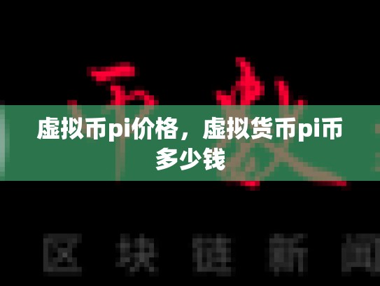 虚拟币pi价格，虚拟货币pi币多少钱