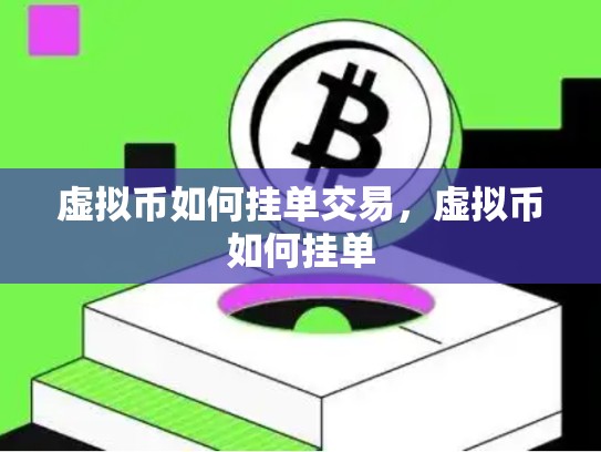 虚拟币如何挂单交易，虚拟币如何挂单
