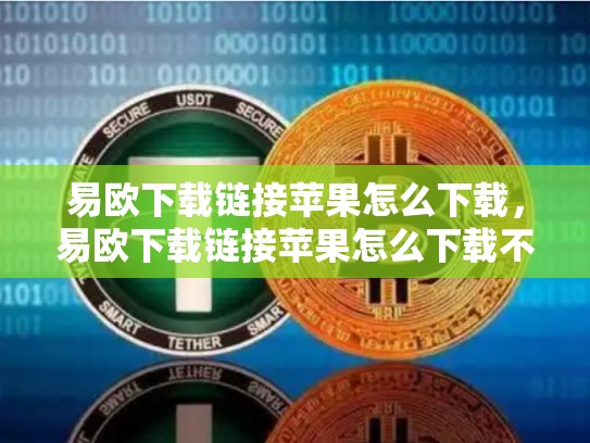 易欧下载链接苹果怎么下载，易欧下载链接苹果怎么下载不了
