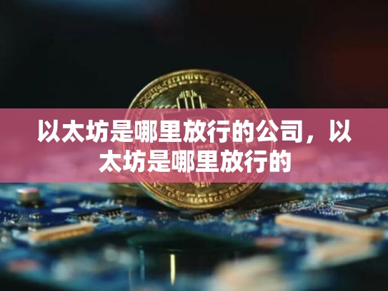 以太坊是哪里放行的公司，以太坊是哪里放行的