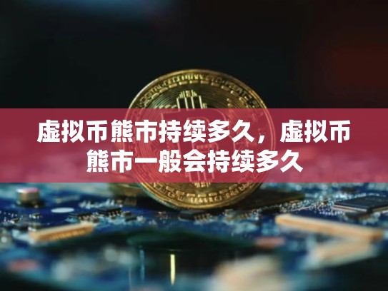 虚拟币熊市持续多久，虚拟币熊市一般会持续多久