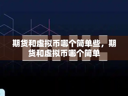 期货和虚拟币哪个简单些，期货和虚拟币哪个简单