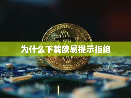 为什么下载欧易提示拒绝
