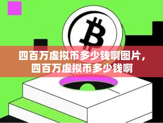 四百万虚拟币多少钱啊图片，四百万虚拟币多少钱啊-第1张图片-币数通